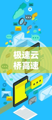 极速云桥高速节点可能是指一种网络加速解决方案，旨在通过高速节点实现数据传输的加速，特别是在云计算和大数据环境中。以下是一些可能的解释和特点