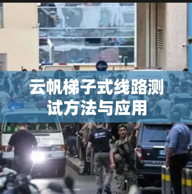 云帆梯子式线路测试方法与应用