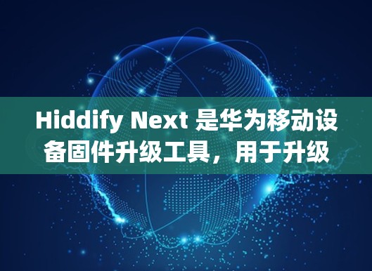 Hiddify Next 是华为移动设备固件升级工具，用于升级华为手机和平板电脑的固件，包括系统更新和安全系统升级。测速功能可能是用来测试网络连接速度的