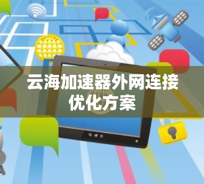 云海加速器外网连接优化方案