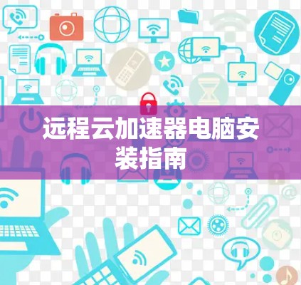 远程云加速器电脑安装指南