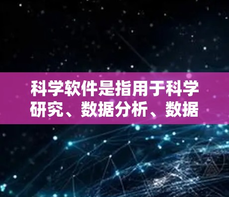 科学软件是指用于科学研究、数据分析、数据处理和科学计算的各种工具和软件。这些软件在不同的科学领域中有不同的应用，以下是一些常见的科学软件及其排行