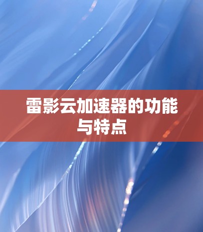 雷影云加速器的功能与特点