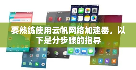要熟练使用云帆网络加速器,以下是分步骤的指导 要熟练使用云帆网络加速器,以下是分步骤的指导