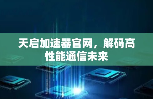天启加速器官网，解码高性能通信未来