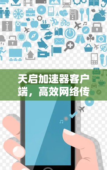 天启加速器客户端，高效网络传输解决方案