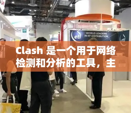 Clash 是一个用于网络检测和分析的工具，主要用于识别网络中不同版本的软件或组件，并帮助用户管理和优化网络环境。Clash 网络助手可以帮助用户更高效地使用 Clash 进行网络分析和检测
