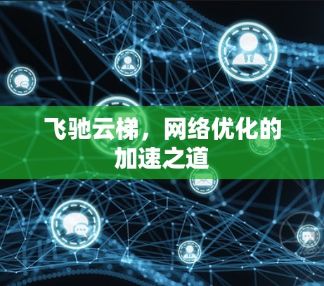 飞驰云梯，网络优化的加速之道