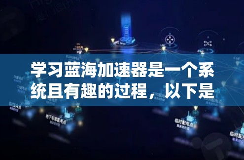 学习蓝海加速器是一个系统且有趣的过程，以下是逐步的学习指南