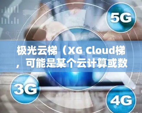 极光云梯（XG Cloud梯，可能是某个云计算或数据中心服务的名称）海外访问可能涉及多个方面，具体取决于您所指的服务或平台的定义。如果您能提供更多背景信息，我可以给出更准确的解答