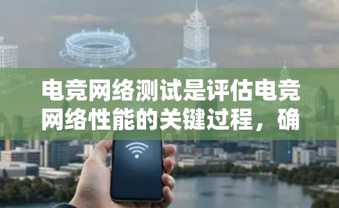 电竞网络测试是评估电竞网络性能的关键过程，确保低延迟、稳定连接和高带宽，以提供流畅的游戏体验。以下是对电竞网络测试的详细分析