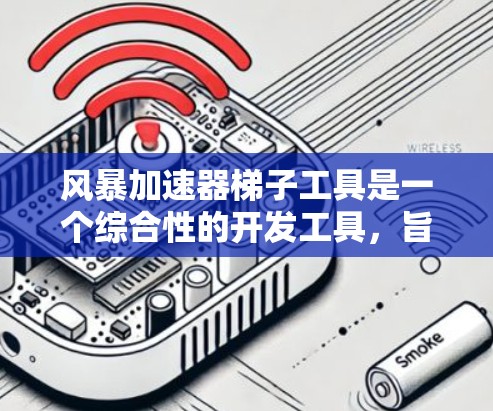 风暴加速器梯子工具是一个综合性的开发工具，旨在帮助开发者在编程过程中提高效率并加速任务完成。以下是对该工具的详细分析和总结