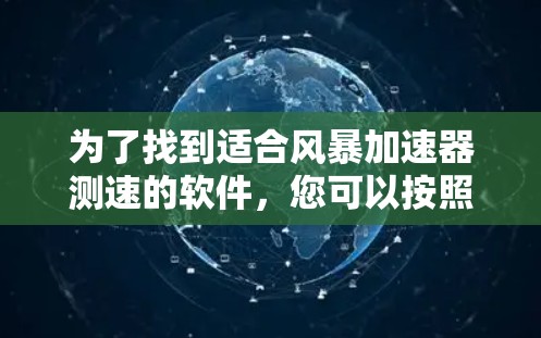为了找到适合风暴加速器测速的软件，您可以按照以下步骤进行
