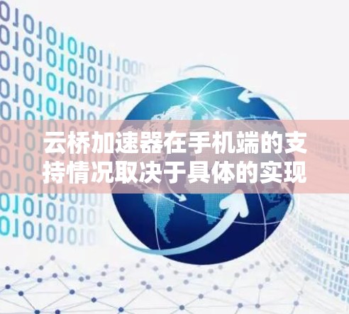 云桥加速器在手机端的支持情况取决于具体的实现方式和服务提供商的优化程度。以下是对云桥加速器手机端的详细分析和建议